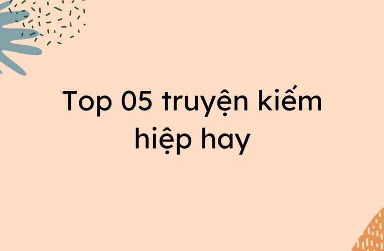 Top 05 truyện kiếm hiệp hay nhất nên đọc